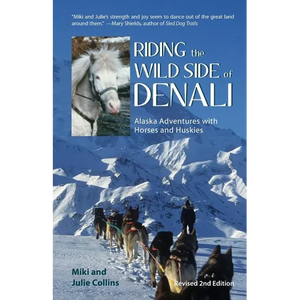 Riding the Wild Side of Denali: Alaska Adventures with Horses and Huskies - Paperback
