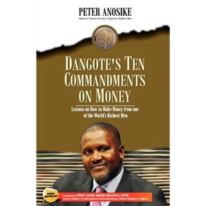 Dangote's Ten Commandments on Money: Lessons on How to Make Money from One of the World's Richest Men - Paperback
