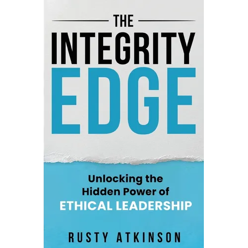 The Integrity Edge: Unlocking the Hidden Power of Ethical Leadership - Paperback