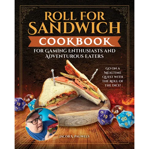 Roll for Sandwich(r) Cookbook for Gaming Enthusiasts and Adventurous Eaters: Go on a Mealtime Quest with the Roll of the Dice! - Hardcover