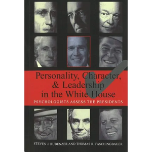 Personality, Character, and Leadership in the White House: Psychologists Assess the Presidents - Paperback