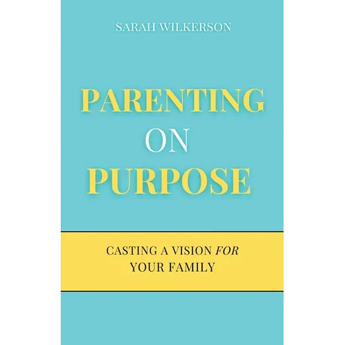 Parenting on Purpose: Casting a Vision For Your Family - Paperback