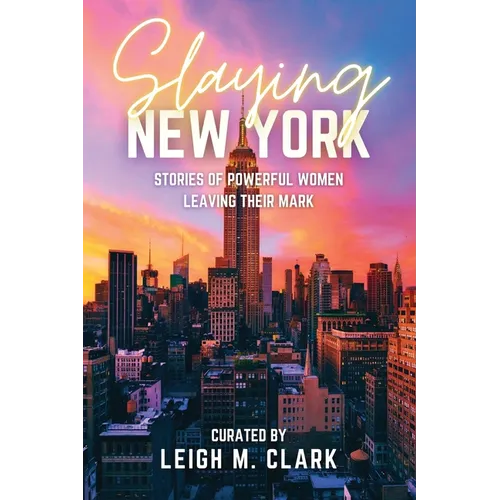 Slaying New York: Stories of Powerful Women Leaving Their Mark - Paperback