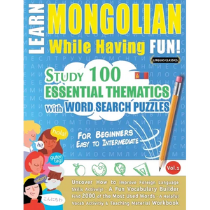 Learn Mongolian While Having Fun! - For Beginners: Easy to Intermediate - Study 100 Essential Thematics with Word Search Puzzles - Vol.1 - Paperback