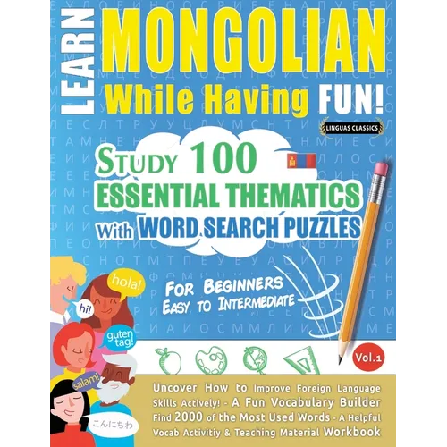 Learn Mongolian While Having Fun! - For Beginners: Easy to Intermediate - Study 100 Essential Thematics with Word Search Puzzles - Vol.1 - Paperback