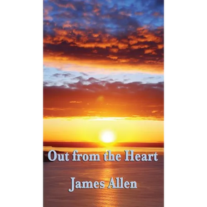 Out from the Heart: A Classic New Thought Guide to Spiritual Self-Mastery and Inner Transformation - Hardcover