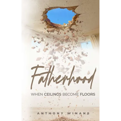 Fatherhood: When Ceilings Become Floors - Paperback