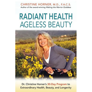 Radiant Health Ageless Beauty: Dr. Christine Horner's 30-Day Program to Extraordinary Health, Beauty, and Longevity - Paperback