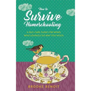 How to Survive Homeschooling - A Self-Care Guide for Moms Who Lovingly Do Way Too Much - Paperback