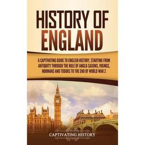 History of England: A Captivating Guide to English History, Starting from Antiquity through the Rule of the Anglo-Saxons, Vikings, Normans, and Tudors - Hardcover