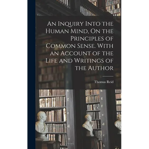An Inquiry Into the Human Mind, On the Principles of Common Sense. With an Account of the Life and Writings of the Author - Hardcover