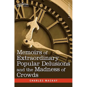 Memoirs of Extraordinary Popular Delusions and the Madness of Crowds - Hardcover