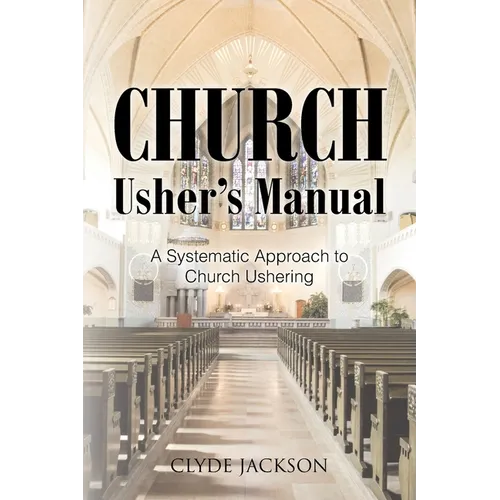 Church Usher's Manual: A Systematic Approach to Church Ushering - Paperback