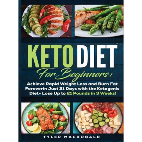 Keto Diet For Beginners Achieve Rapid Weight Loss and Burn Fat Forever in Just 21 Days with the Ketogenic Diet - Lose Up to 21 Pounds in 3 Weeks Tyler - Hardcover