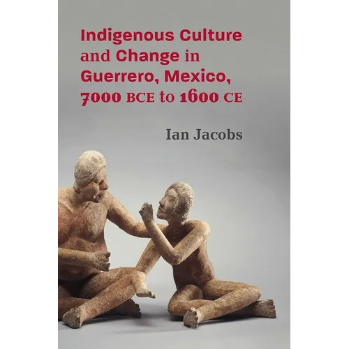 Indigenous Culture and Change in Guerrero, Mexico, 7000 Bce to 1600 CE - Paperback