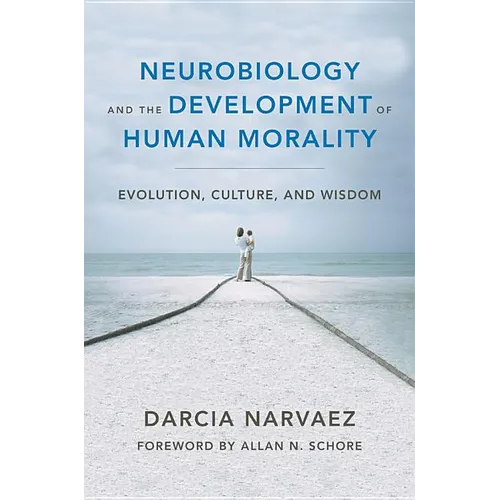 Neurobiology and the Development of Human Morality: Evolution, Culture, and Wisdom - Hardcover