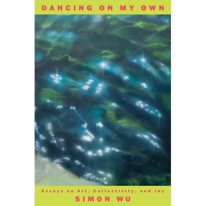 Dancing on My Own: Essays on Art, Collectivity, and Joy - Hardcover