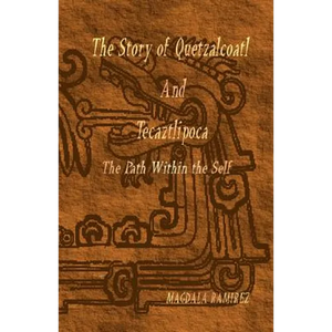 The Story of Quetzalcoatl and Tecaztlipoca, The Path Within the Self: The Path within the Self - Paperback