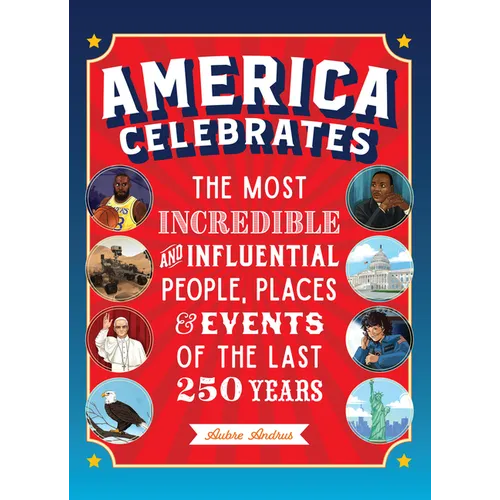 America Celebrates: The Most Incredible and Influential People, Places & Events of the Last 250 Years - Hardcover
