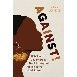 Against!: Rebellious Daughters in Black Immigrant Fiction in the United States - Hardcover