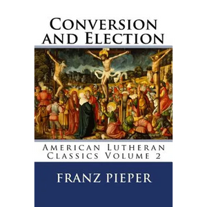 Conversion and Election: A Plea for a United Lutheranism in America - Paperback