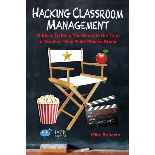 Hacking Classroom Management: 10 Ideas To Help You Become the Type of Teacher They Make Movies About - Paperback