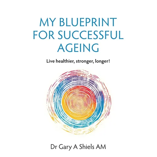 My Blueprint For Successful Ageing: Live Healthier, Stronger, Longer! - Paperback