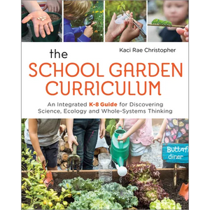 The School Garden Curriculum: An Integrated K-8 Guide for Discovering Science, Ecology, and Whole-Systems Thinking - Paperback