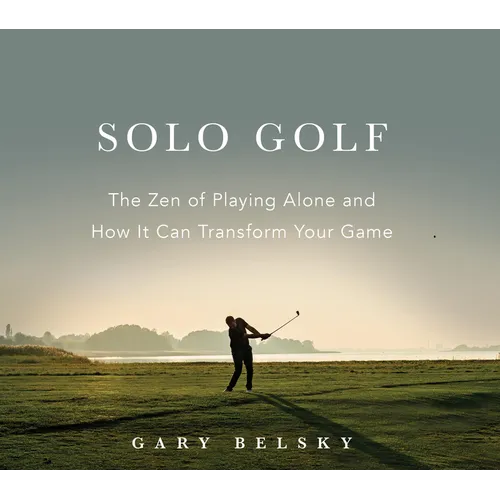 Solo Golf: The Zen of Playing Alone and How It Can Transform Your Game - Paperback