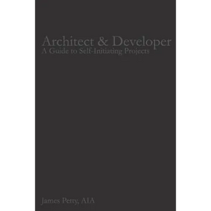 Architect & Developer: A Guide to Self-Initiating Projects - Paperback