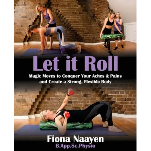 Let it Roll: Magic Moves to Conquer Your Aches & Pains and Create a Strong, Flexible Body - Paperback