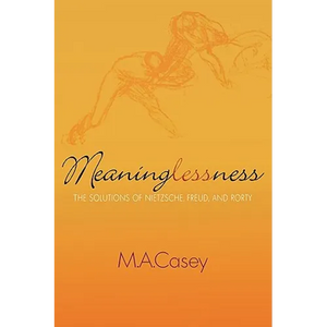 Meaninglessness: The Solutions of Nietzsche, Freud, and Rorty - Paperback
