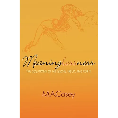 Meaninglessness: The Solutions of Nietzsche, Freud, and Rorty - Paperback