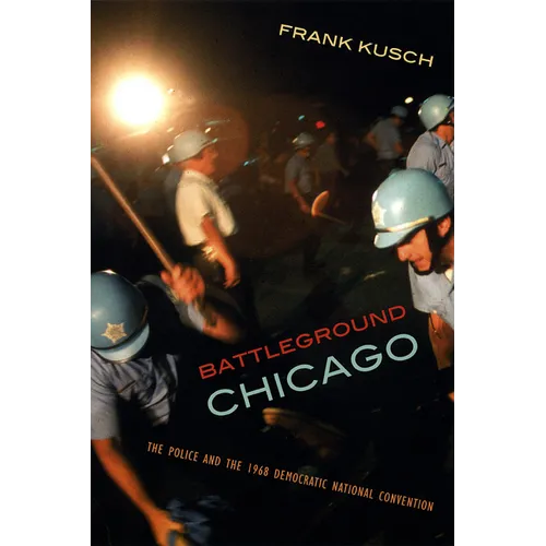 Battleground Chicago: The Police and the 1968 Democratic National Convention - Paperback