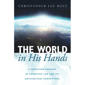 The World in His Hands: A Christian Account of Scientific Law and Its Antithetical Competitors - Paperback
