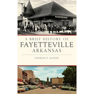 A Brief History of Fayetteville, Arkansas - Hardcover