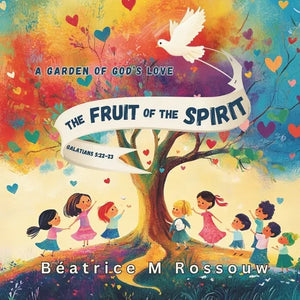 The Fruit of the Spirit; A Garden of God's love: Planting God's love in our hearts, one fruit at a time - Paperback