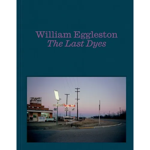 William Eggleston: The Last Dyes - Hardcover