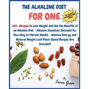 The Alkaline Diet Cookbook for One: 100+ Recipes to Lose Weight and Get the Benefits of an Alkaline Diet - Alkaline Smoothies Included for Your Way to - Paperback