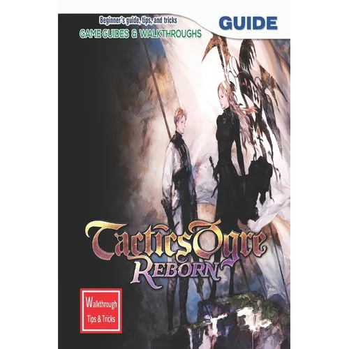 Tactics Ogre: Reborn: The Complete Guide & Walkthrough with Tips &Tricks - Paperback