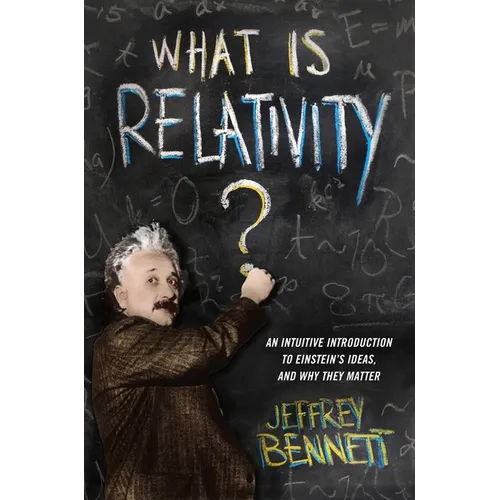 What Is Relativity?: An Intuitive Introduction to Einstein's Ideas, and Why They Matter - Hardcover