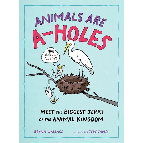 Animals Are A-Holes: Meet the Biggest Jerks of the Animal Kingdom - Hardcover