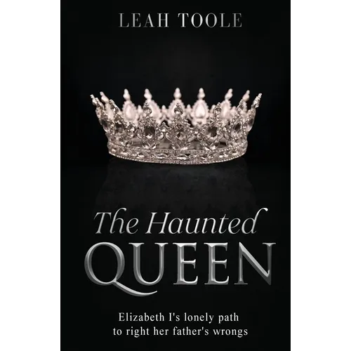 The Haunted Queen: Elizabeth I's lonely path to right her father's wrongs - Paperback