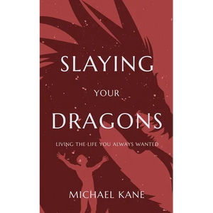 Slaying Your Dragons: Living The Life You Always Wanted - Paperback