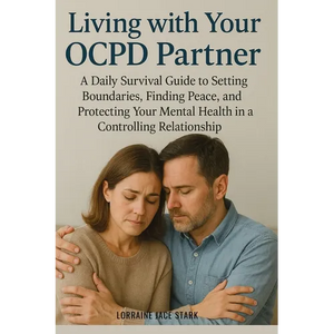 Living with Your OCPD Partner: A Daily Survival Guide to Setting Boundaries, Finding Peace, and Protecting Your Mental Health in a Controlling Relatio - Paperback