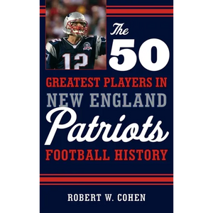 The 50 Greatest Players in New England Patriots Football History - Hardcover