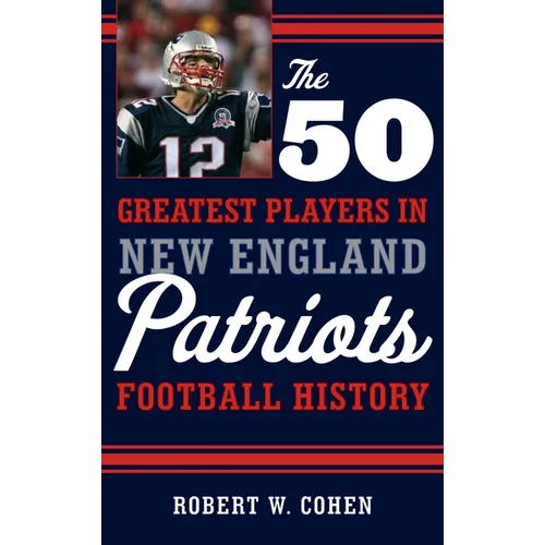 The 50 Greatest Players in New England Patriots Football History - Hardcover