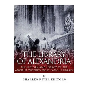 The Library of Alexandria: The History and Legacy of the Ancient World's Most Famous Library - Paperback