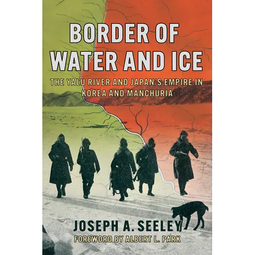 Border of Water and Ice: The Yalu River and Japan's Empire in Korea and Manchuria - Paperback