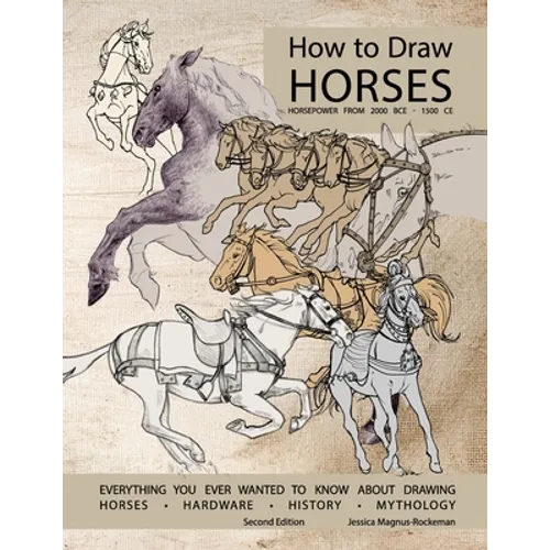 How to Draw Horses, Everything You Ever Wanted to Know About Drawing Horses, Hardware, History, and Mythology: Horsepower from 2000BCE-1500CE - Paperback